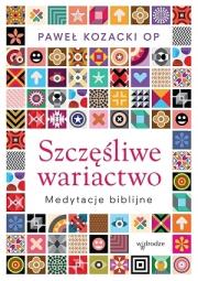 Szczęśliwe wariactwo. Medytacje biblijne. Autor: Kozacki Paweł. Dadada.pl Okładka książki Szczęśliwe wariactwo. Medytacje biblijne