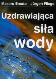 Uzdrawiająca siła wody. Autor: Masaru Emoto, Jürgen Fliege. Dadada.pl Okładka książki Uzdrawiająca siła wody