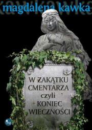 W zakątku cmentarza czyli koniec wieczności. Autor: Magdalena Kawka. Dadada.pl Okładka książki W zakątku cmentarza czyli koniec wieczności