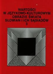 Okładka książki Wartości w językowo-kulturowym obrazie świata Słowian i ich sąsiadów 3 Problemy eksplikowania i profilowania pojęć
