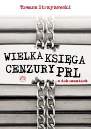 Wielka księga cenzury PRL w dokumentach. Autor: Strzyżewski Tomasz. Dadada.pl Okładka książki Wielka księga cenzury PRL w dokumentach