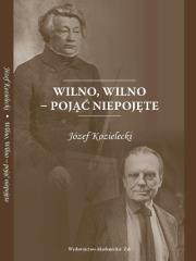 Okładka książki Wilno, Wilno - pojąć niepojęte