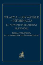 Okładka książki Władza obywatele informacja Ku nowemu porządkowi prawnemu Księga pamiątkowa ku czci prof. Teresy Górzyńskiej