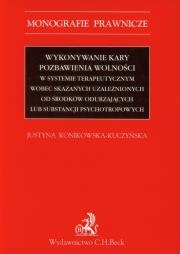 Wykonywanie kary pozbawienia wolności w systemie terapeutycznym wobec skazanych uzależnionych od środków odurzających lub substancji psychotropowych. Autor: Konikowska-Kuczyńska Justyna. Dadada.pl Okładka książki Wykonywanie kary pozbawienia wolności w systemie terapeutycznym wobec skazanych uzależnionych od środków odurzających lub substancji psychotropowych