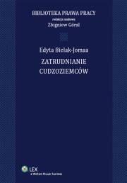 Zatrudnianie cudzoziemców. Autor: Bielak-Jomaa Edyta. Dadada.pl Okładka książki Zatrudnianie cudzoziemców