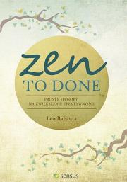 Zen To Done. Proste sposoby na zwiększenie efektyw. Autor: Babauta Leo. Dadada.pl Okładka książki Zen To Done. Proste sposoby na zwiększenie efektyw