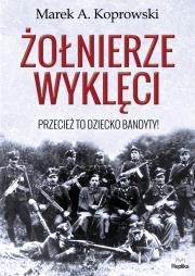 Żołnierze wyklęci. Przecież to dziecko bandyty. Autor: Koprowski Marek A.. Dadada.pl Okładka książki Żołnierze wyklęci. Przecież to dziecko bandyty