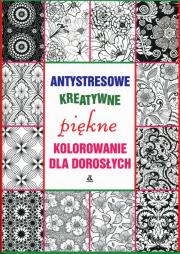 Antystresowe kreatywne kolorowanie dla dorosłych. Autor: PRACA ZBIOROWA. Dadada.pl Okładka książki Antystresowe kreatywne kolorowanie dla dorosłych