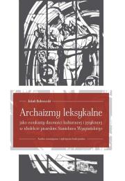Archaizmy leksykalne jako ewokanty dawności kulturowej i językowej w idiolekcie pisarskim Stanisława. Autor: Bobrowski Jakub. Dadada.pl Okładka książki Archaizmy leksykalne jako ewokanty dawności kulturowej i językowej w idiolekcie pisarskim Stanisława