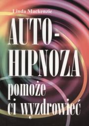 Autohipnoza pomoże Ci wyzdrowieć. Autor: Mackenzie Linda. Dadada.pl Okładka książki Autohipnoza pomoże Ci wyzdrowieć