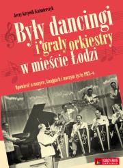Były dancingi i grały orkiestry w mieście Łodzi. Autor: Krzywik Kaźmierczyk Jerzy. Dadada.pl Okładka książki Były dancingi i grały orkiestry w mieście Łodzi