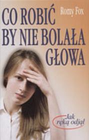 Co robić by nie bolała głowa. Autor: Fox Romy. Dadada.pl Okładka książki Co robić by nie bolała głowa