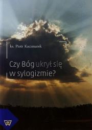 Czy Bóg ukrył się w sylogizmie. Autor: Kaczmarek Piotr. Dadada.pl Okładka książki Czy Bóg ukrył się w sylogizmie