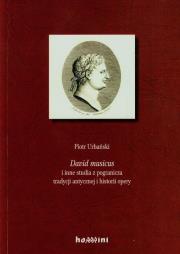 David musicus i inne studia z pogranicza tradycji antycznej i historii opery. Autor: Urbański Piotr. Dadada.pl Okładka książki David musicus i inne studia z pogranicza tradycji antycznej i historii opery