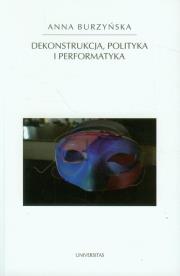 Dekonstrukcja, polityka i performatyka. Autor: Burzyńska Anna R.. Dadada.pl Okładka książki Dekonstrukcja, polityka i performatyka