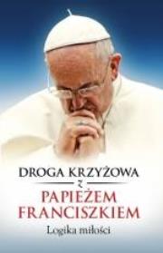 Okładka książki Droga Krzyżowa z Papieżem Franciszkiem. Logika miłości