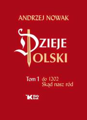 Dzieje Polski Tom 1 do 1202 Skąd nasz ród. Autor: Andrzej Nowak. Dadada.pl Okładka książki Dzieje Polski Tom 1 do 1202 Skąd nasz ród