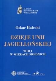 Dzieje Unii Jagiellońskiej Tom 1 W wiekach średnich. Autor: Halecki Oskar. Dadada.pl Okładka książki Dzieje Unii Jagiellońskiej Tom 1 W wiekach średnich