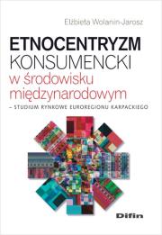 Etnocentryzm konsumencki w środowisku międzynarodowym. Autor: Wolanin-Jarosz Elżbieta. Dadada.pl Okładka książki Etnocentryzm konsumencki w środowisku międzynarodowym