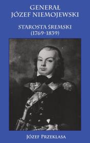Generał Józef Niemojewski starosta śremski 1769-1839. Autor: Przeklasa Józef. Dadada.pl Okładka książki Generał Józef Niemojewski starosta śremski 1769-1839