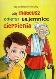 Okładka książki Jak Mateusz odkrył tajemnicę cierpienia