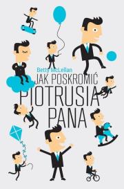Jak poskromić Piotrusia Pana. Autor: Betty McLellan. Dadada.pl Okładka książki Jak poskromić Piotrusia Pana