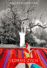 Jędrne życie. Autor: Łapiński Andrzej. Dadada.pl Okładka książki Jędrne życie