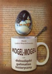 Kogel Mogel czyli dolnośląski galimatias historyczny. Autor: Lubicz-Woyciechowski Marek. Dadada.pl Okładka książki Kogel Mogel czyli dolnośląski galimatias historyczny
