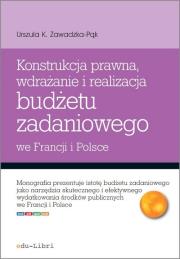 Konstrukcja prawna wdrażanie i realizacja budżetu zadaniowego we Francji i Polsce. Autor: Zawadzka-Pąk Urszula K.. Dadada.pl Okładka książki Konstrukcja prawna wdrażanie i realizacja budżetu zadaniowego we Francji i Polsce