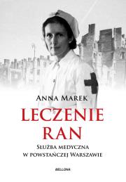 Okładka książki Leczenie ran. Służba medyczna w powstańczej W-wie