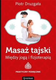 Masaż tajski. Między jogą i fizjoterapią.. Autor: Piotr Druzgała. Dadada.pl Okładka książki Masaż tajski. Między jogą i fizjoterapią.