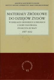 Okładka książki Materiały źródłowe do dziejów Żydów w księgach grodzkich lubelskich z doby panowania Zygmunta III Wazy 1587-1632