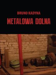 Metalowa Dolna. Autor: Kadyna Bruno. Dadada.pl Okładka książki Metalowa Dolna
