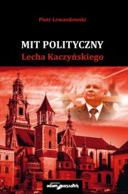 Okładka książki Mit polityczny Lecha Kaczyńskiego
