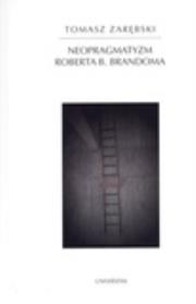Neopragmatyzm Roberta B. Brandoma. Autor: Zarębski  Tomasz. Dadada.pl Okładka książki Neopragmatyzm Roberta B. Brandoma