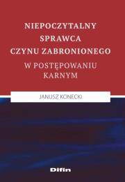 Niepoczytalny sprawca czynu zabronionego w postępowaniu karnym. Autor: Konecki Janusz. Dadada.pl Okładka książki Niepoczytalny sprawca czynu zabronionego w postępowaniu karnym