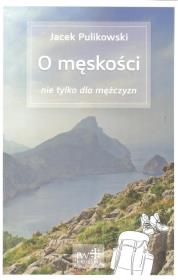 O męskości nie tylko dla mężczyzn. Autor: Pulikowski Jacek. Dadada.pl Okładka książki O męskości nie tylko dla mężczyzn