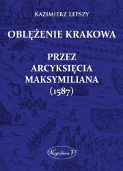 Okładka książki Oblężenie Krakowa przez arcyksięcia Maksymiliana