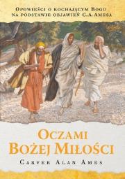 Oczami Bożej miłości. Autor: Ames Carver Alan. Dadada.pl Okładka książki Oczami Bożej miłości