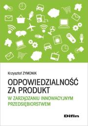 Odpowiedzialność za produkt w zarządzaniu innowacyjnym przedsiębiorstwem. Autor: Zymonik Krzysztof. Dadada.pl Okładka książki Odpowiedzialność za produkt w zarządzaniu innowacyjnym przedsiębiorstwem