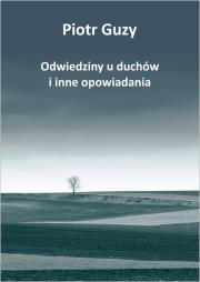 Odwiedziny u duchów i inne opowiadania. Autor: Guzy Piotr. Dadada.pl Okładka książki Odwiedziny u duchów i inne opowiadania