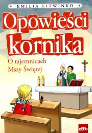 Opowieści kornika. O tajemnicach Mszy Świętej. Autor: Emilia Litwinko. Dadada.pl Okładka książki Opowieści kornika. O tajemnicach Mszy Świętej