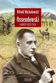 Ossendowski. Podróż przez życie. Autor: Michałowski Witold. Dadada.pl Okładka książki Ossendowski. Podróż przez życie