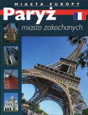 Paryż miasto zakochanych Miasta Europy. Autor: M. Francik, M. Piekara. Dadada.pl Okładka książki Paryż miasto zakochanych Miasta Europy