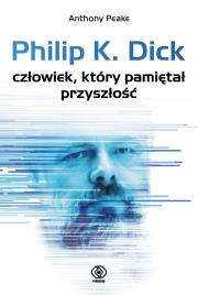 Philip K. Dick. Człowiek, który pamiętał przyszł. Autor: Anthony Peake. Dadada.pl Okładka książki Philip K. Dick. Człowiek, który pamiętał przyszł