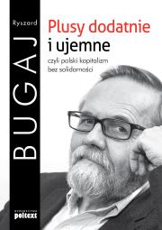 Plusy dodatnie i ujemne, czyli polski kapitalizm... Autor: Bugaj Ryszard. Dadada.pl Okładka książki Plusy dodatnie i ujemne, czyli polski kapitalizm..