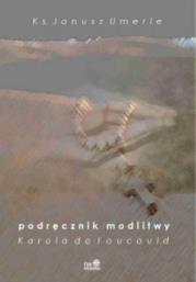 Podręcznik modlitwy Karola de Foucauld. Autor: Ks. Janusz Umerle. Dadada.pl Okładka książki Podręcznik modlitwy Karola de Foucauld