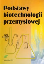 Podstawy biotechnologii przemysłowej. Autor: Bednarski Włodzimierz, Fiedurek Jan. Dadada.pl Okładka książki Podstawy biotechnologii przemysłowej
