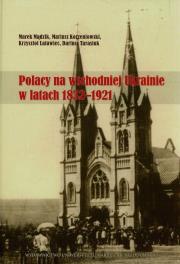 Polacy na wschodniej Ukrainie w latach 1832-1921. Autor: Mądzik Marek, Korzeniowski Mariusz, Latawiec Krzysztof. Dadada.pl Okładka książki Polacy na wschodniej Ukrainie w latach 1832-1921