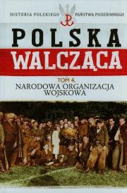 Polska walcząca Tom 4 Narodowa Organizacja Wojskowa. Autor: Żubryd Rafał. Dadada.pl Okładka książki Polska walcząca Tom 4 Narodowa Organizacja Wojskowa